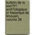 Bulletin De La Soci�T� Arch�Ologique Et Historique Du Limousin, Volume 38