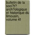 Bulletin De La Soci�T� Arch�Ologique Et Historique Du Limousin, Volume 41