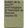 Bulletin De La Soci�T� Arch�Ologique Et Historique Du Limousin, Volume 42 door Soci T Arch Ologiqu