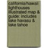 California/Hawaii Lighthouses Illustrated Map & Guide: Includes Lake Havasu & Lake Tahoe