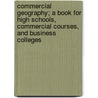 Commercial Geography; A Book for High Schools, Commercial Courses, and Business Colleges door Jacques Wardlaw Redway