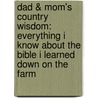 Dad & Mom's Country Wisdom: Everything I Know about the Bible I Learned Down on the Farm by Jim Geyer