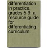 Differentiation In Practice, Grades 5-9: A Resource Guide For Differentiating Curriculum by James H. Stronge