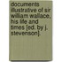 Documents Illustrative Of Sir William Wallace, His Life And Times [Ed. By J. Stevenson].