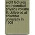 Eight Lectures on Theoretical Physics Volume 6; Delivered at Columbia University in 1909