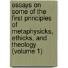 Essays on Some of the First Principles of Metaphysicks, Ethicks, and Theology (Volume 1) door Asa Burton