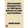 Home Vegetable Gardening From A To Z, With Special Reference To Pacific Coast Conditions door Adolph Kruhm