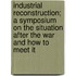 Industrial Reconstruction; A Symposium On The Situation After The War And How To Meet It