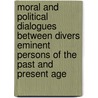 Moral and Political Dialogues Between Divers Eminent Persons of the Past and Present Age door Richard Hurd