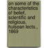 On Some of the Characteristics of Belief, Scientific and Religious. Hulsean Lects., 1869