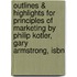 Outlines & Highlights For Principles Of Marketing By Philip Kotler, Gary Armstrong, Isbn
