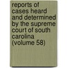 Reports Of Cases Heard And Determined By The Supreme Court Of South Carolina (Volume 58) by South Carolina Supreme Court