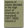 Reports of Cases Decided in the High Court of Chancery of Maryland. [1811-1832] Volume 2 door Maryland. High Court Of Chancery