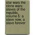 Star Wars The Clone Wars: Slaves Of The Republic, Volume 5: A Slave Now, A Slave Forever