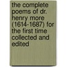 The Complete Poems of Dr. Henry More (1614-1687) for the First Time Collected and Edited by Henry More