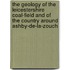The Geology of the Leicestershire Coal-Field and of the Country Around Ashby-de-La-Zouch