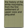 The History of the White Mountains, from the First Settlement of Upper Coos and Pequaket door Lucy Crawford