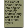 The Iliad of Homer, Done Into English Prose by Andrew Lang, Walter Leaf and Ernest Myers door Homer Homer