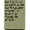 The Interesting Narrative of the Life of Olaudah Equiano, or Gustavus Vassa, the African by Shelly Eversley