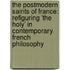 The Postmodern Saints of France: Refiguring 'The Holy' in Contemporary French Philosophy