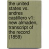 The United States Vs. Andres Castillero V1: New Almaden, Transcript Of The Record (1859) door Edmund Randolph