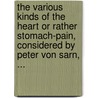 The Various Kinds of the Heart or Rather Stomach-Pain, Considered by Peter Von Sarn, ... by Peter Van Sarn