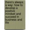 There's Always A Way: How To Develop A Positive Mindset And Succeed In Business And Life door Tony Little