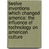 Twelve Inventions Which Changed America: The Influence of Technology on American Culture