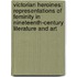 Victorian Heroines: Representations Of Feminity In Nineteenth-Century Literature And Art