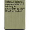 Victorian Heroines: Representations Of Feminity In Nineteenth-Century Literature And Art door Nicola Humble