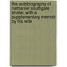 the Autobiography of Nathaniel Southgate Shaler, with a Supplementary Memoir by His Wife by Nathaniel Southgate Shaler