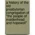 A History Of The Old Presbyterian Congregation Of "The People Of Maidenhead And Hopewell"