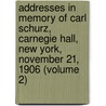 Addresses in Memory of Carl Schurz, Carnegie Hall, New York, November 21, 1906 (Volume 2) by Carl Schurz Memorial New Committee