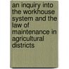 An Inquiry Into the Workhouse System and the Law of Maintenance in Agricultural Districts door Charles David Brereton