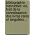 Bibliographie Instructive: Ou, Trait De La Connoissance Des Livres Rares Et Singuliers...