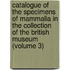 Catalogue of the Specimens of Mammalia in the Collection of the British Museum (Volume 3)