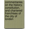 Commentaries on the History, Constitution, and Chartered Franchises of the City of London door George Norton