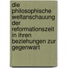 Die philosophische Weltanschauung der Reformationszeit in ihren Beziehungen zur Gegenwart door Moriz Carriere Philipp