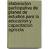 Elaboracion Participativa de Planes de Estudios Para La Educacion y Capacitacion Agricola