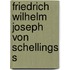 Friedrich Wilhelm Joseph von Schellings s