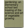 Gardening; an Elementary School Text Treating of the Science and Art of Vegetable Growing door Arlow Burdette Stout