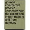 German Commercial Practice Connected With The Export And Import Trade To And From Germany door George A. S. Oliver