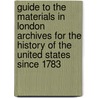 Guide to the Materials in London Archives for the History of the United States Since 1783 by Frederic L. Paxson