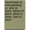 Hand-Book Of Tree-Planting; Or, Why To Plant, Where To Plant, What To Plant, How To Plant door Nathaniel Hillyer Egleston