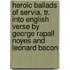 Heroic Ballads of Servia, Tr. Into English Verse by George Rapall Noyes and Leonard Bacon