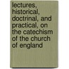 Lectures, Historical, Doctrinal, and Practical, on the Catechism of the Church of England by Francis Russell Nixon