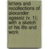 Letters And Recollections Of Alexander Agassiz (V. 1); With A Sketch Of His Life And Work