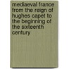 Mediaeval France from the Reign of Hughes Capet to the Beginning of the Sixteenth Century door Gustave Masson
