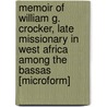 Memoir Of William G. Crocker, Late Missionary In West Africa Among The Bassas [Microform] by Rebecca B. Stetson Medberry