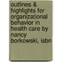 Outlines & Highlights For Organizational Behavior In Health Care By Nancy Borkowski, Isbn